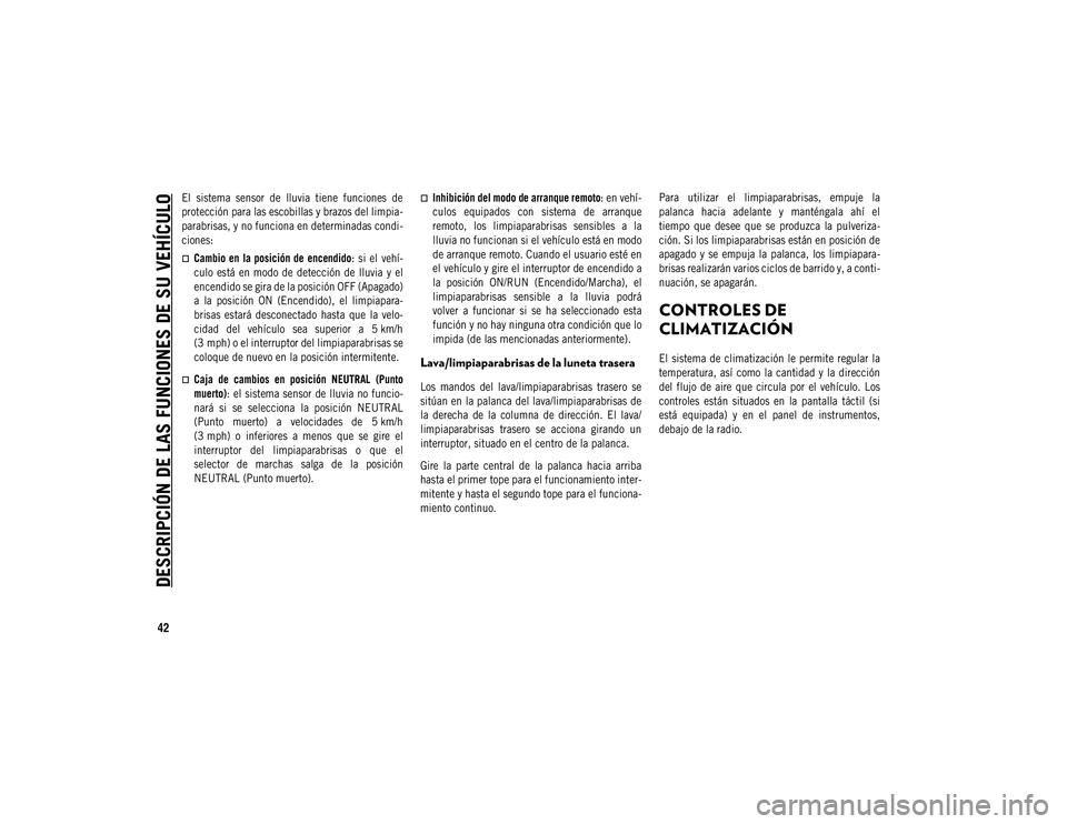 JEEP COMPASS 2020 Manual de Empleo y Cuidado (in Spanish) DESCRIPCIÓN DE LAS FUNCIONES DE SU VEHÍCULO
42
El sistema sensor de lluvia tiene funciones de
protección para las escobillas y brazos del limpia-
parabrisas, y no funciona en determinadas c JEEP COMPASS 2020 Manual de Empleo y Cuidado (in Spanish) DESCRIPCIÓN DE LAS FUNCIONES DE SU VEHÍCULO
42
El sistema sensor de lluvia tiene funciones de
protección para las escobillas y brazos del limpia-
parabrisas, y no funciona en determinadas c