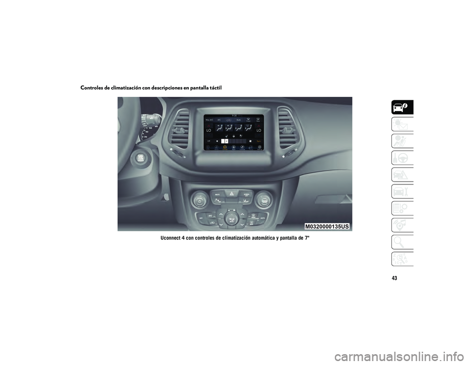 JEEP COMPASS 2020 Manual de Empleo y Cuidado (in Spanish) 43
Controles de climatización con descripciones en pantalla táctil
Uconnect 4 con controles de climatización automática y pantalla de 7"
20_MP_UG_ES_EU_t.book Page 43 JEEP COMPASS 2020 Manual de Empleo y Cuidado (in Spanish) 43
Controles de climatización con descripciones en pantalla táctil
Uconnect 4 con controles de climatización automática y pantalla de 7"
20_MP_UG_ES_EU_t.book Page 43