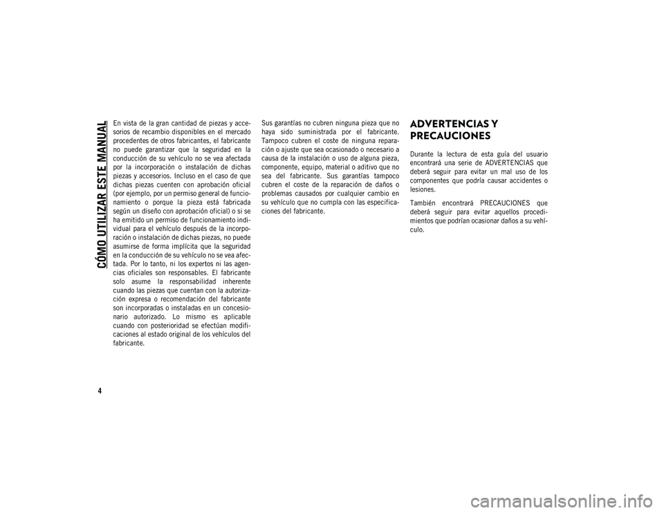 JEEP COMPASS 2020 Manual de Empleo y Cuidado (in Spanish) CÓMO UTILIZAR ESTE MANUAL
4
En vista de la gran cantidad de piezas y acce-
sorios de recambio disponibles en el mercado
procedentes de otros fabricantes, el fabricante
no puede garanti JEEP COMPASS 2020 Manual de Empleo y Cuidado (in Spanish) CÓMO UTILIZAR ESTE MANUAL
4
En vista de la gran cantidad de piezas y acce-
sorios de recambio disponibles en el mercado
procedentes de otros fabricantes, el fabricante
no puede garanti