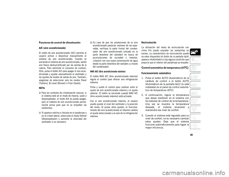 JEEP COMPASS 2020 Manual de Empleo y Cuidado (in Spanish) 49
Funciones de control de climatización
A/C (aire acondicionado)
El botón de aire acondicionado (A/C) permite al
usuario activar o desactivar manualmente el
sistema de aire acondic JEEP COMPASS 2020 Manual de Empleo y Cuidado (in Spanish) 49
Funciones de control de climatización
A/C (aire acondicionado)
El botón de aire acondicionado (A/C) permite al
usuario activar o desactivar manualmente el
sistema de aire acondic