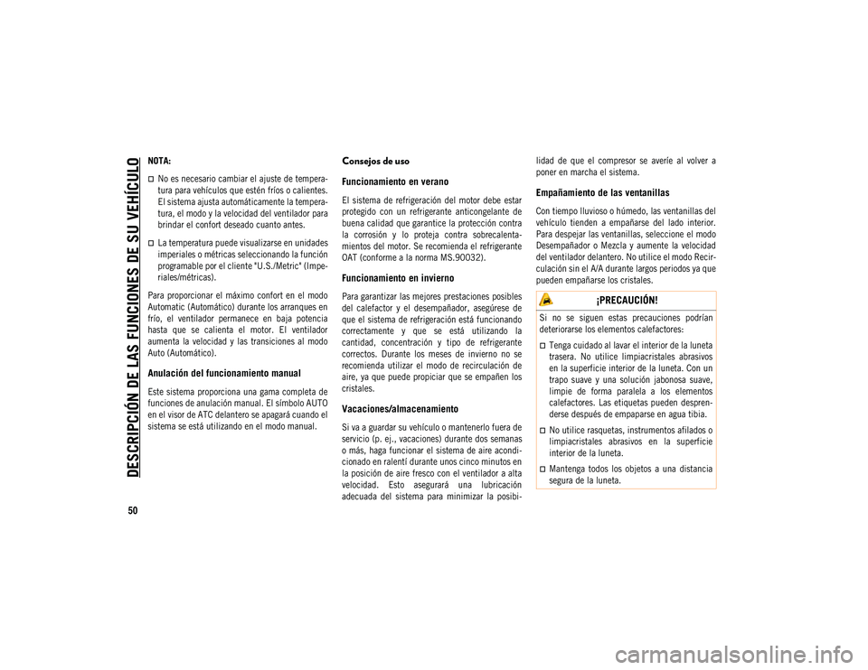 JEEP COMPASS 2020 Manual de Empleo y Cuidado (in Spanish) DESCRIPCIÓN DE LAS FUNCIONES DE SU VEHÍCULO
50
NOTA:
No es necesario cambiar el ajuste de tempera-
tura para vehículos que estén fríos o calientes.
El sistema ajusta automáticamente la tempe JEEP COMPASS 2020 Manual de Empleo y Cuidado (in Spanish) DESCRIPCIÓN DE LAS FUNCIONES DE SU VEHÍCULO
50
NOTA:
No es necesario cambiar el ajuste de tempera-
tura para vehículos que estén fríos o calientes.
El sistema ajusta automáticamente la tempe