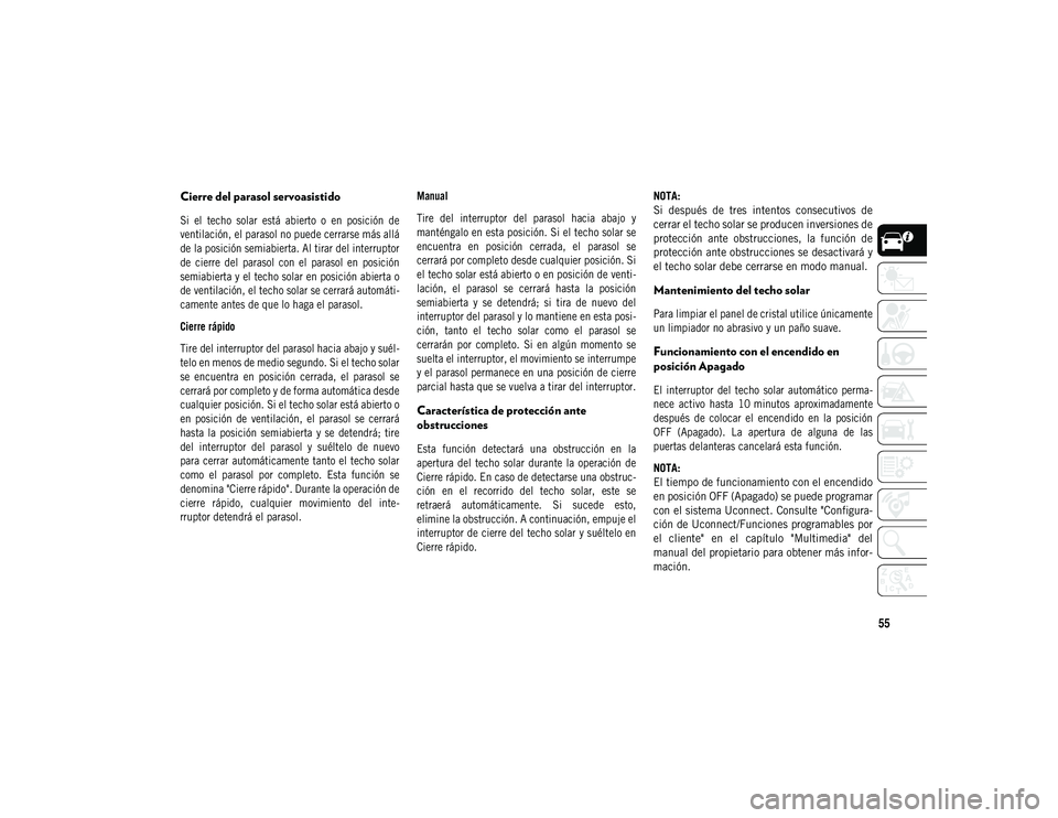JEEP COMPASS 2020 Manual de Empleo y Cuidado (in Spanish) 55
Cierre del parasol servoasistido
Si el techo solar está abierto o en posición de
ventilación, el parasol no puede cerrarse más allá
de la posición semiabierta. Al tirar del interrup JEEP COMPASS 2020 Manual de Empleo y Cuidado (in Spanish) 55
Cierre del parasol servoasistido
Si el techo solar está abierto o en posición de
ventilación, el parasol no puede cerrarse más allá
de la posición semiabierta. Al tirar del interrup