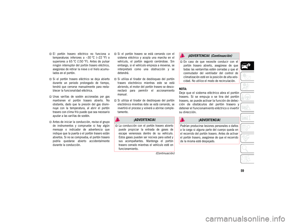 JEEP COMPASS 2020 Manual de Empleo y Cuidado (in Spanish) 59
(Continuación)
El portón trasero eléctrico no funciona a
temperaturas inferiores a −30 °C (−22 °F) o
superiores a 65 °C (150 °F). Antes de pulsar
ningún interruptor JEEP COMPASS 2020 Manual de Empleo y Cuidado (in Spanish) 59
(Continuación)
El portón trasero eléctrico no funciona a
temperaturas inferiores a −30 °C (−22 °F) o
superiores a 65 °C (150 °F). Antes de pulsar
ningún interruptor