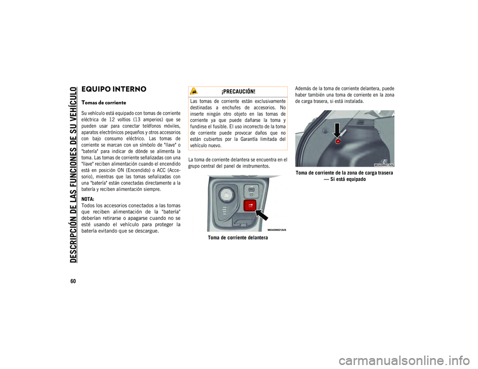 JEEP COMPASS 2020 Manual de Empleo y Cuidado (in Spanish) DESCRIPCIÓN DE LAS FUNCIONES DE SU VEHÍCULO
60
EQUIPO INTERNO
Tomas de corriente
Su vehículo está equipado con tomas de corriente
eléctrica de 12 voltios (13 amperios) que se
pueden us JEEP COMPASS 2020 Manual de Empleo y Cuidado (in Spanish) DESCRIPCIÓN DE LAS FUNCIONES DE SU VEHÍCULO
60
EQUIPO INTERNO
Tomas de corriente
Su vehículo está equipado con tomas de corriente
eléctrica de 12 voltios (13 amperios) que se
pueden us