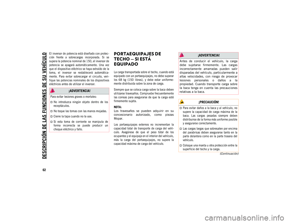 JEEP COMPASS 2020 Manual de Empleo y Cuidado (in Spanish) DESCRIPCIÓN DE LAS FUNCIONES DE SU VEHÍCULO
62
(Continuación)
El inversor de potencia está diseñado con protec-
ción frente a sobrecargas incorporada. Si se
supera la potencia nominal de JEEP COMPASS 2020 Manual de Empleo y Cuidado (in Spanish) DESCRIPCIÓN DE LAS FUNCIONES DE SU VEHÍCULO
62
(Continuación)
El inversor de potencia está diseñado con protec-
ción frente a sobrecargas incorporada. Si se
supera la potencia nominal de