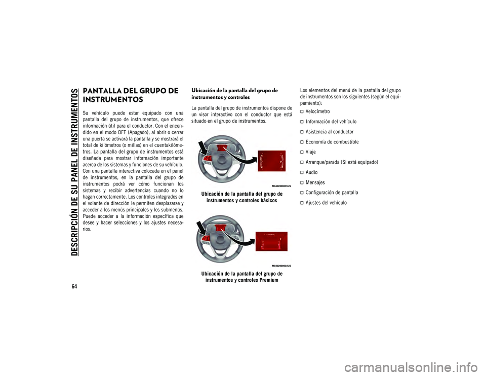 JEEP COMPASS 2020 Manual de Empleo y Cuidado (in Spanish) 64
DESCRIPCIÓN DE SU PANEL DE INSTRUMENTOS
PANTALLA DEL GRUPO DE
INSTRUMENTOS
Su vehículo puede estar equipado con una
pantalla del grupo de instrumentos, que ofrece
información útil JEEP COMPASS 2020 Manual de Empleo y Cuidado (in Spanish) 64
DESCRIPCIÓN DE SU PANEL DE INSTRUMENTOS
PANTALLA DEL GRUPO DE
INSTRUMENTOS
Su vehículo puede estar equipado con una
pantalla del grupo de instrumentos, que ofrece
información útil
