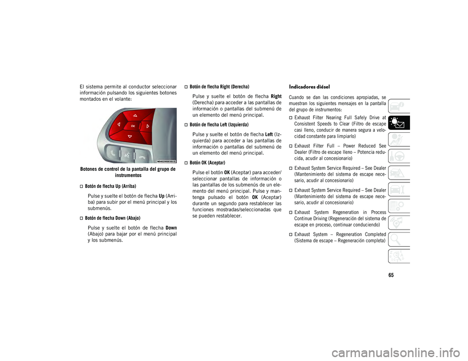 JEEP COMPASS 2020 Manual de Empleo y Cuidado (in Spanish) 65
El sistema permite al conductor seleccionar
información pulsando los siguientes botones
montados en el volante:Botones de control de la pantalla del grupo de instrumentos
Botón de flecha JEEP COMPASS 2020 Manual de Empleo y Cuidado (in Spanish) 65
El sistema permite al conductor seleccionar
información pulsando los siguientes botones
montados en el volante:Botones de control de la pantalla del grupo de instrumentos
Botón de flecha