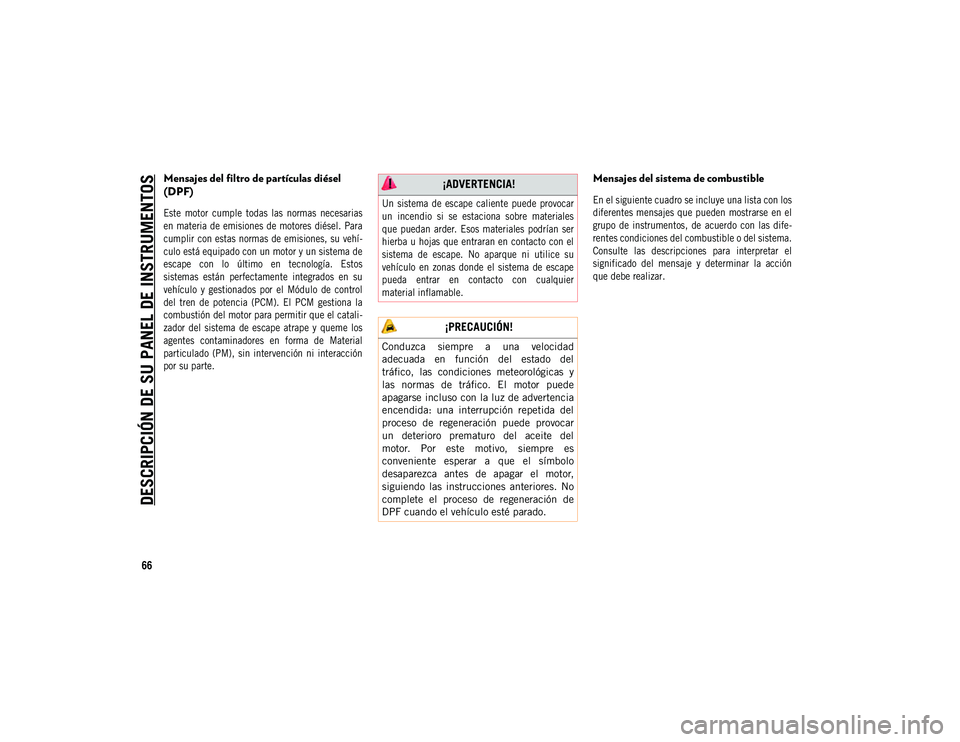 JEEP COMPASS 2020 Manual de Empleo y Cuidado (in Spanish) DESCRIPCIÓN DE SU PANEL DE INSTRUMENTOS
66
Mensajes del filtro de partículas diésel
(DPF)
Este motor cumple todas las normas necesarias
en materia de emisiones de motores diésel. Para
c JEEP COMPASS 2020 Manual de Empleo y Cuidado (in Spanish) DESCRIPCIÓN DE SU PANEL DE INSTRUMENTOS
66
Mensajes del filtro de partículas diésel
(DPF)
Este motor cumple todas las normas necesarias
en materia de emisiones de motores diésel. Para
c