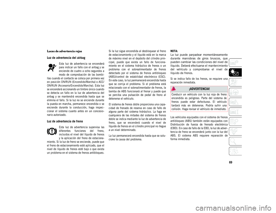 JEEP COMPASS 2020 Manual de Empleo y Cuidado (in Spanish) 69
Luces de advertencia rojas
Luz de advertencia del airbag
Esta luz de advertencia se encenderá
para indicar un fallo con el airbag y se
enciende de cuatro a ocho segundos a
modo de comp JEEP COMPASS 2020 Manual de Empleo y Cuidado (in Spanish) 69
Luces de advertencia rojas
Luz de advertencia del airbag
Esta luz de advertencia se encenderá
para indicar un fallo con el airbag y se
enciende de cuatro a ocho segundos a
modo de comp