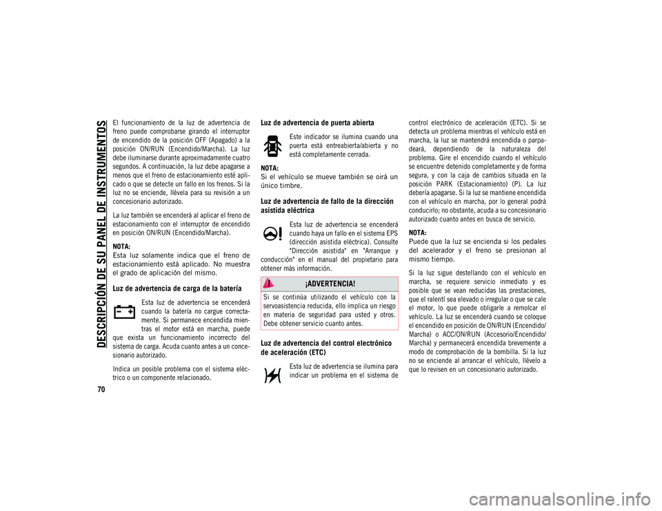 JEEP COMPASS 2020 Manual de Empleo y Cuidado (in Spanish) DESCRIPCIÓN DE SU PANEL DE INSTRUMENTOS
70
El funcionamiento de la luz de advertencia de
freno puede comprobarse girando el interruptor
de encendido de la posición OFF (Apagado) JEEP COMPASS 2020 Manual de Empleo y Cuidado (in Spanish) DESCRIPCIÓN DE SU PANEL DE INSTRUMENTOS
70
El funcionamiento de la luz de advertencia de
freno puede comprobarse girando el interruptor
de encendido de la posición OFF (Apagado)