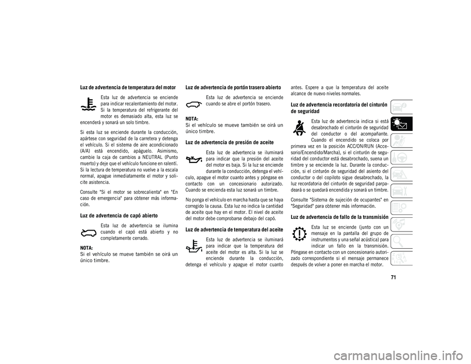 JEEP COMPASS 2020 Manual de Empleo y Cuidado (in Spanish) 71
Luz de advertencia de temperatura del motor
Esta luz de advertencia se enciende
para indicar recalentamiento del motor.
Si la temperatura del refrigerante del
motor es demasiado alt JEEP COMPASS 2020 Manual de Empleo y Cuidado (in Spanish) 71
Luz de advertencia de temperatura del motor
Esta luz de advertencia se enciende
para indicar recalentamiento del motor.
Si la temperatura del refrigerante del
motor es demasiado alt