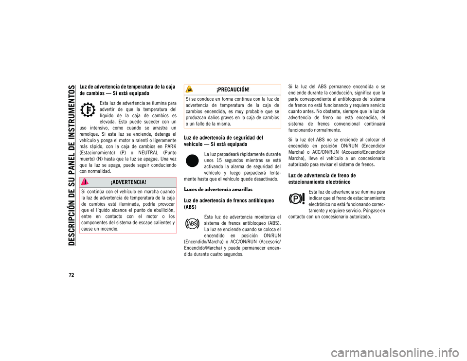 JEEP COMPASS 2020 Manual de Empleo y Cuidado (in Spanish) DESCRIPCIÓN DE SU PANEL DE INSTRUMENTOS
72
Luz de advertencia de temperatura de la caja
de cambios — Si está equipado
Esta luz de advertencia se ilumina para
advertir de que la temperatura JEEP COMPASS 2020 Manual de Empleo y Cuidado (in Spanish) DESCRIPCIÓN DE SU PANEL DE INSTRUMENTOS
72
Luz de advertencia de temperatura de la caja
de cambios — Si está equipado
Esta luz de advertencia se ilumina para
advertir de que la temperatura