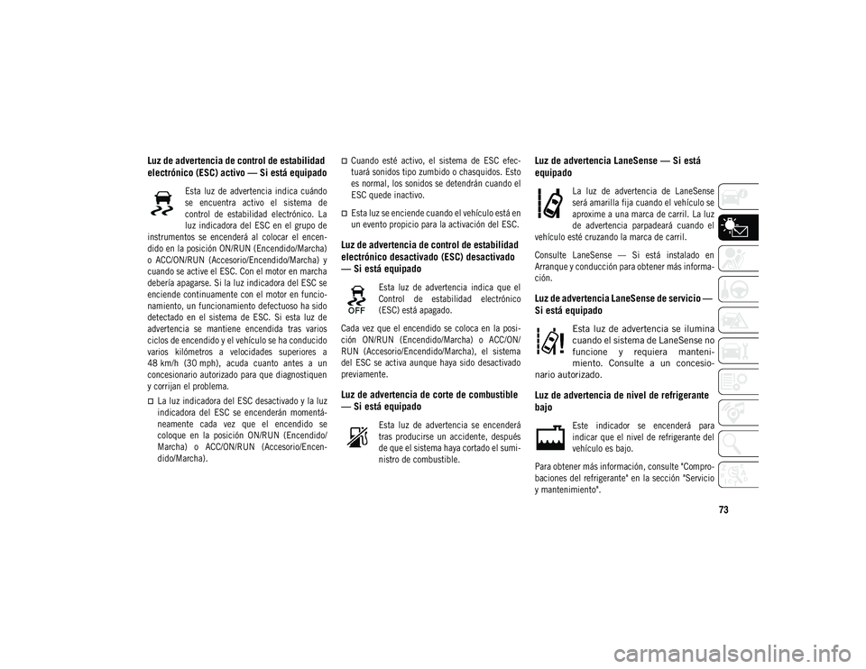 JEEP COMPASS 2020 Manual de Empleo y Cuidado (in Spanish) 73
Luz de advertencia de control de estabilidad
electrónico (ESC) activo — Si está equipado
Esta luz de advertencia indica cuándo
se encuentra activo el sistema de
control de estabi JEEP COMPASS 2020 Manual de Empleo y Cuidado (in Spanish) 73
Luz de advertencia de control de estabilidad
electrónico (ESC) activo — Si está equipado
Esta luz de advertencia indica cuándo
se encuentra activo el sistema de
control de estabi
