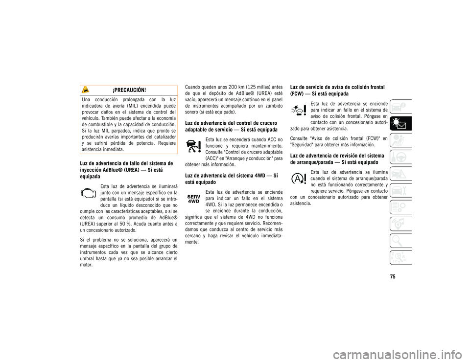 JEEP COMPASS 2020 Manual de Empleo y Cuidado (in Spanish) 75
Luz de advertencia de fallo del sistema de
inyección AdBlue® (UREA) — Si está
equipada
Esta luz de advertencia se iluminará
junto con un mensaje específico en la
pantalla (si JEEP COMPASS 2020 Manual de Empleo y Cuidado (in Spanish) 75
Luz de advertencia de fallo del sistema de
inyección AdBlue® (UREA) — Si está
equipada
Esta luz de advertencia se iluminará
junto con un mensaje específico en la
pantalla (si