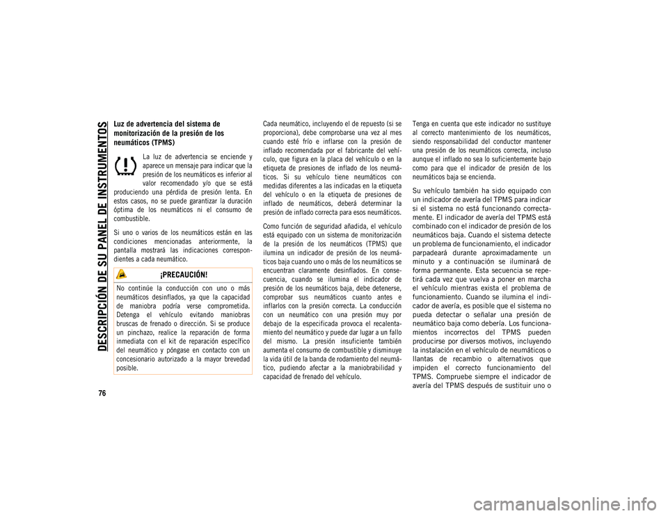 JEEP COMPASS 2020 Manual de Empleo y Cuidado (in Spanish) DESCRIPCIÓN DE SU PANEL DE INSTRUMENTOS
76
Luz de advertencia del sistema de
monitorización de la presión de los
neumáticos (TPMS)
La luz de advertencia se enciende y
aparece un mensaje JEEP COMPASS 2020 Manual de Empleo y Cuidado (in Spanish) DESCRIPCIÓN DE SU PANEL DE INSTRUMENTOS
76
Luz de advertencia del sistema de
monitorización de la presión de los
neumáticos (TPMS)
La luz de advertencia se enciende y
aparece un mensaje