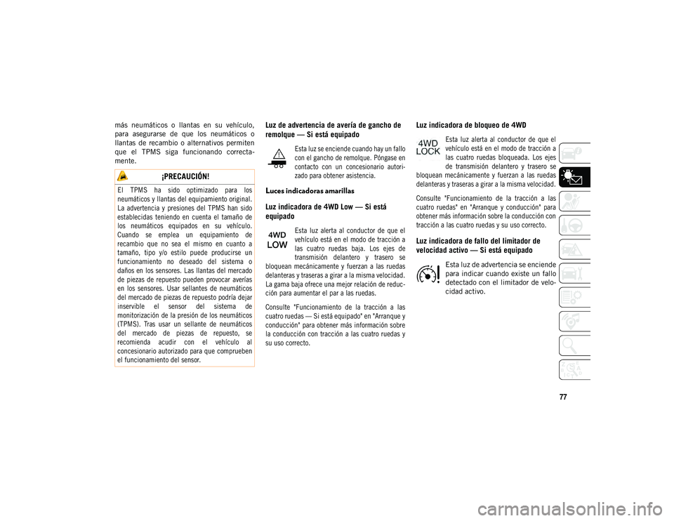 JEEP COMPASS 2020 Manual de Empleo y Cuidado (in Spanish) 77
más neumáticos o llantas en su vehículo,
para asegurarse de que los neumáticos o
llantas de recambio o alternativos permiten
que el TPMS siga funcionando correcta-
mente.L JEEP COMPASS 2020 Manual de Empleo y Cuidado (in Spanish) 77
más neumáticos o llantas en su vehículo,
para asegurarse de que los neumáticos o
llantas de recambio o alternativos permiten
que el TPMS siga funcionando correcta-
mente.L