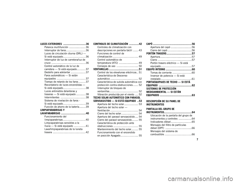 JEEP COMPASS 2020 Manual de Empleo y Cuidado (in Spanish) 7
LUCES EXTERIORES .............................. 36
Palanca multifunción ..................... 36
Interruptor de faros ......................... 36
Luces de circulación diurna (DRL) —
Si está JEEP COMPASS 2020 Manual de Empleo y Cuidado (in Spanish) 7
LUCES EXTERIORES .............................. 36
Palanca multifunción ..................... 36
Interruptor de faros ......................... 36
Luces de circulación diurna (DRL) —
Si está