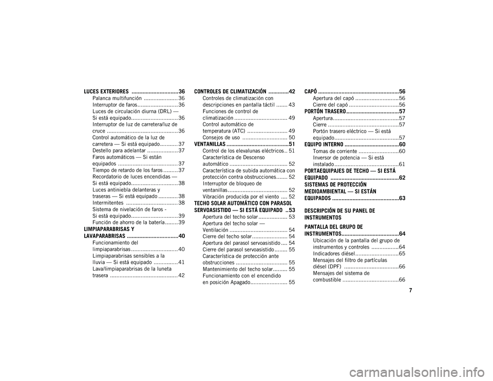 JEEP COMPASS 2020  Manual de Empleo y Cuidado (in Spanish) 7
LUCES EXTERIORES  .............................. 36
Palanca multifunción  ..................... 36
Interruptor de faros ......................... 36
Luces de circulación diurna (DRL) — 
Si está