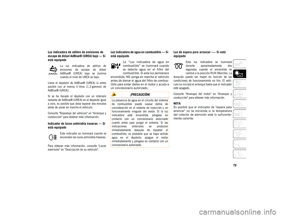 JEEP COMPASS 2020 Manual de Empleo y Cuidado (in Spanish) 79
Luz indicadora de aditivo de emisiones de
escape de diésel AdBlue® (UREA) bajo — Si
está equipada
La luz indicadora de aditivo de
emisiones de escape de diésel
AdBlue® (UREA) b JEEP COMPASS 2020 Manual de Empleo y Cuidado (in Spanish) 79
Luz indicadora de aditivo de emisiones de
escape de diésel AdBlue® (UREA) bajo — Si
está equipada
La luz indicadora de aditivo de
emisiones de escape de diésel
AdBlue® (UREA) b