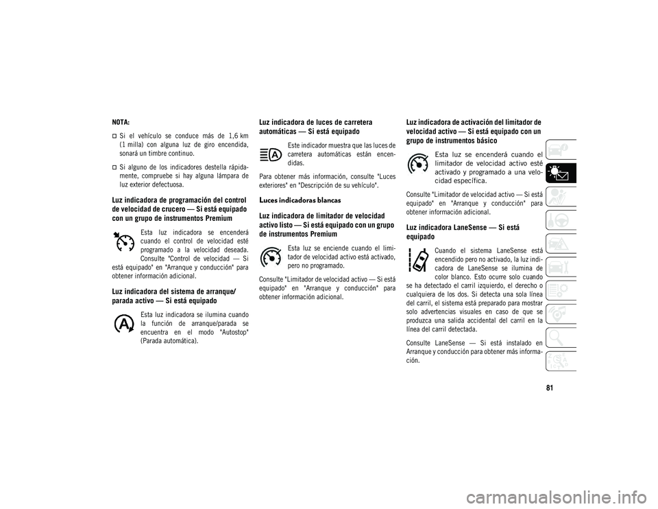 JEEP COMPASS 2020 Manual de Empleo y Cuidado (in Spanish) 81
NOTA:
Si el vehículo se conduce más de 1,6 km
(1 milla) con alguna luz de giro encendida,
sonará un timbre continuo.
Si alguno de los indicadores destella rápida-
ment JEEP COMPASS 2020 Manual de Empleo y Cuidado (in Spanish) 81
NOTA:
Si el vehículo se conduce más de 1,6 km
(1 milla) con alguna luz de giro encendida,
sonará un timbre continuo.
Si alguno de los indicadores destella rápida-
ment