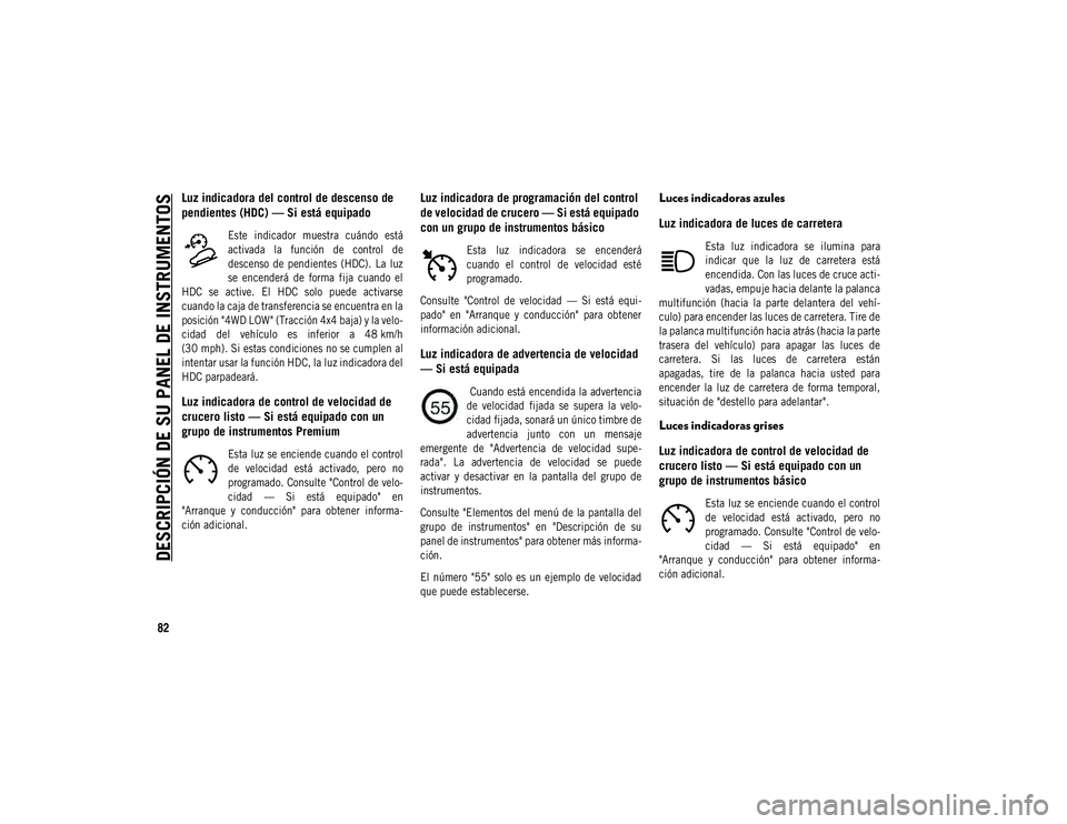 JEEP COMPASS 2020 Manual de Empleo y Cuidado (in Spanish) DESCRIPCIÓN DE SU PANEL DE INSTRUMENTOS
82
Luz indicadora del control de descenso de
pendientes (HDC) — Si está equipado
Este indicador muestra cuándo está
activada la función de cont JEEP COMPASS 2020 Manual de Empleo y Cuidado (in Spanish) DESCRIPCIÓN DE SU PANEL DE INSTRUMENTOS
82
Luz indicadora del control de descenso de
pendientes (HDC) — Si está equipado
Este indicador muestra cuándo está
activada la función de cont