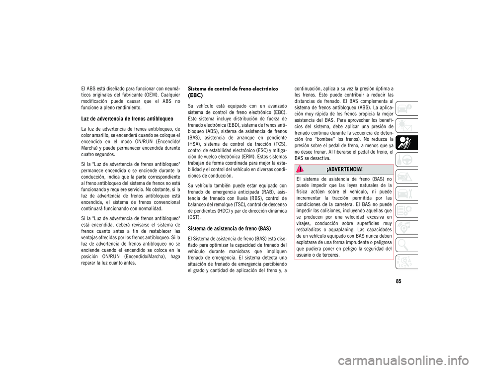 JEEP COMPASS 2020 Manual de Empleo y Cuidado (in Spanish) 85
El ABS está diseñado para funcionar con neumá-
ticos originales del fabricante (OEM). Cualquier
modificación puede causar que el ABS no
funcione a pleno rendimiento.
Luz de adverte JEEP COMPASS 2020 Manual de Empleo y Cuidado (in Spanish) 85
El ABS está diseñado para funcionar con neumá-
ticos originales del fabricante (OEM). Cualquier
modificación puede causar que el ABS no
funcione a pleno rendimiento.
Luz de adverte