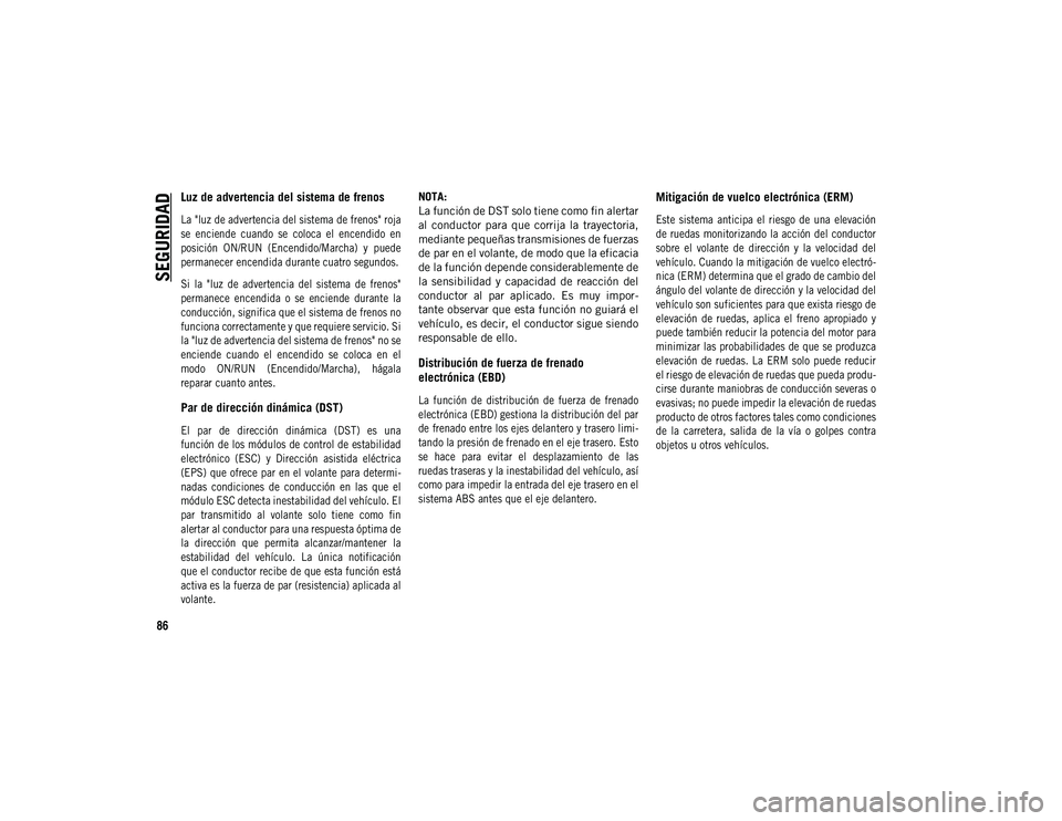 JEEP COMPASS 2020 Manual de Empleo y Cuidado (in Spanish) SEGURIDAD
86
Luz de advertencia del sistema de frenos
La "luz de advertencia del sistema de frenos" roja
se enciende cuando se coloca el encendido en
posición ON/RUN (Encendido/Marc JEEP COMPASS 2020 Manual de Empleo y Cuidado (in Spanish) SEGURIDAD
86
Luz de advertencia del sistema de frenos
La "luz de advertencia del sistema de frenos" roja
se enciende cuando se coloca el encendido en
posición ON/RUN (Encendido/Marc