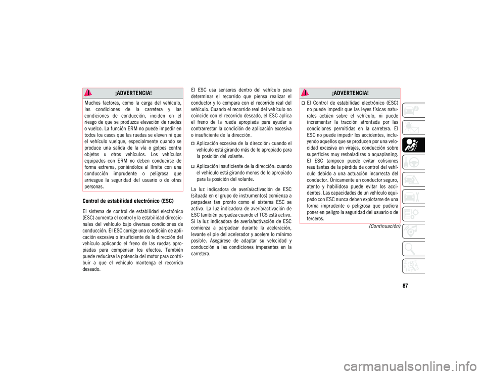 JEEP COMPASS 2020 Manual de Empleo y Cuidado (in Spanish) 87
(Continuación)
Control de estabilidad electrónico (ESC)
El sistema de control de estabilidad electrónico
(ESC) aumenta el control y la estabilidad direccio-
nales del vehículo bajo JEEP COMPASS 2020 Manual de Empleo y Cuidado (in Spanish) 87
(Continuación)
Control de estabilidad electrónico (ESC)
El sistema de control de estabilidad electrónico
(ESC) aumenta el control y la estabilidad direccio-
nales del vehículo bajo