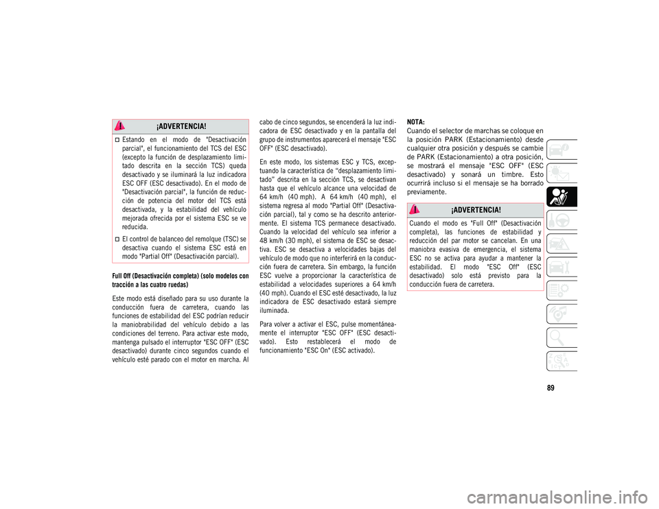 JEEP COMPASS 2020 Manual de Empleo y Cuidado (in Spanish) 89
Full Off (Desactivación completa) (solo modelos con
tracción a las cuatro ruedas)
Este modo está diseñado para su uso durante la
conducción fuera de carretera, cuando las
funcion JEEP COMPASS 2020 Manual de Empleo y Cuidado (in Spanish) 89
Full Off (Desactivación completa) (solo modelos con
tracción a las cuatro ruedas)
Este modo está diseñado para su uso durante la
conducción fuera de carretera, cuando las
funcion