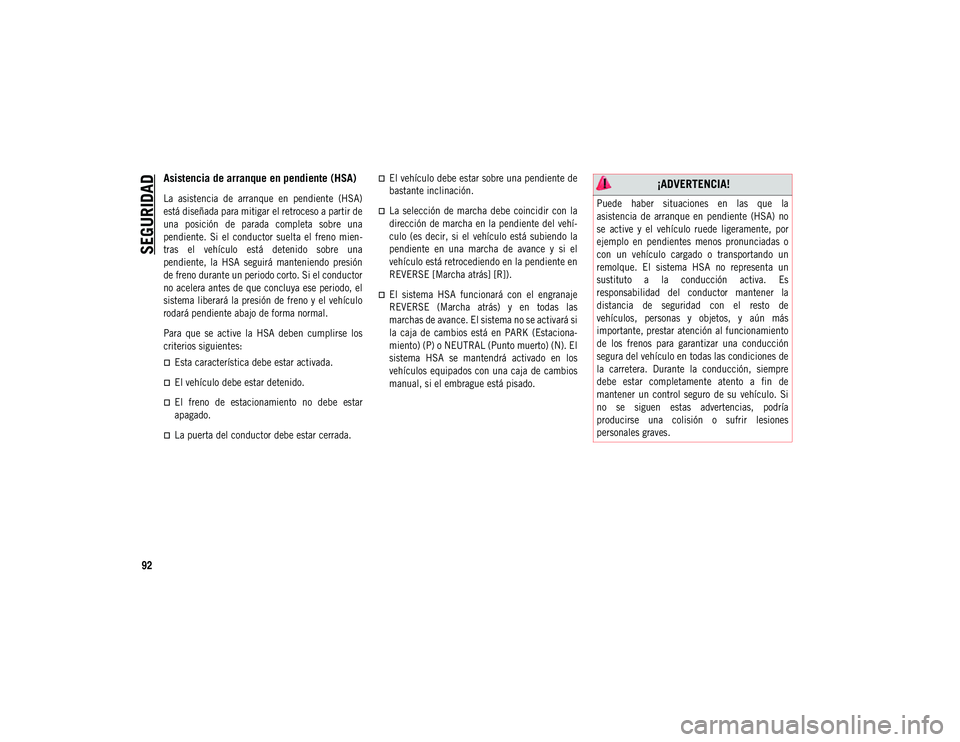 JEEP COMPASS 2020 Manual de Empleo y Cuidado (in Spanish) SEGURIDAD
92
Asistencia de arranque en pendiente (HSA)
La asistencia de arranque en pendiente (HSA)
está diseñada para mitigar el retroceso a partir de
una posición de parada completa JEEP COMPASS 2020 Manual de Empleo y Cuidado (in Spanish) SEGURIDAD
92
Asistencia de arranque en pendiente (HSA)
La asistencia de arranque en pendiente (HSA)
está diseñada para mitigar el retroceso a partir de
una posición de parada completa