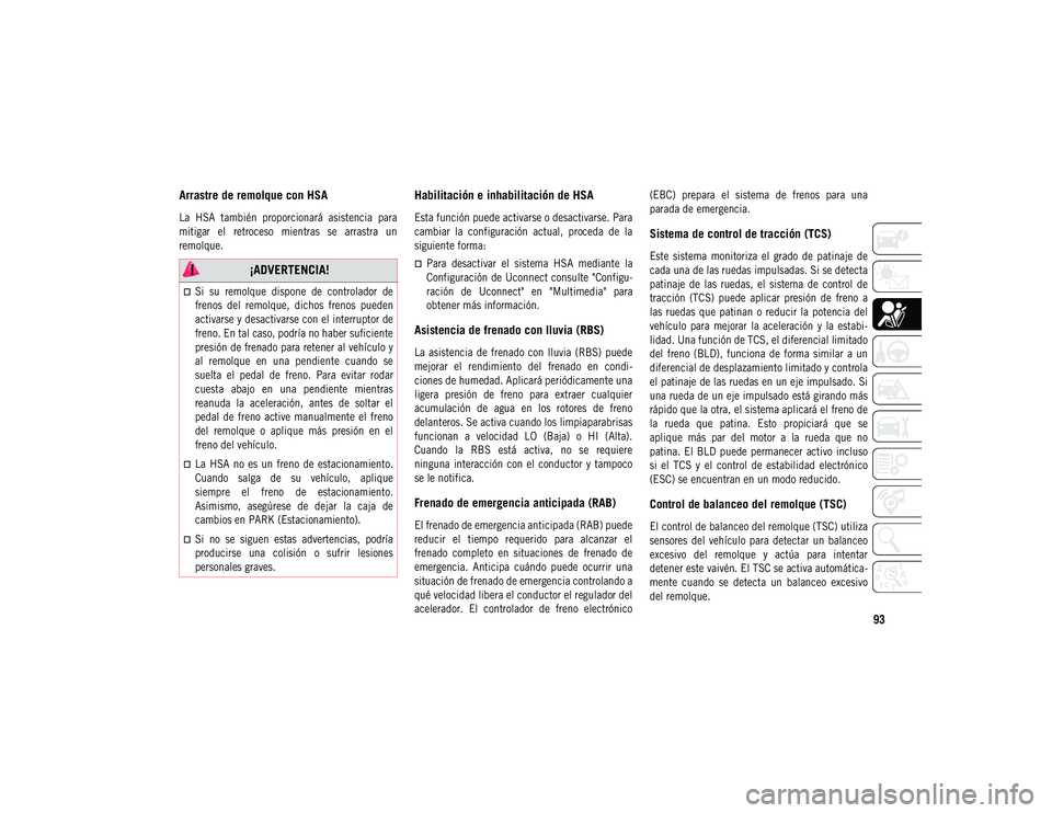 JEEP COMPASS 2020 Manual de Empleo y Cuidado (in Spanish) 93
Arrastre de remolque con HSA
La HSA también proporcionará asistencia para
mitigar el retroceso mientras se arrastra un
remolque.
Habilitación e inhabilitación de HSA
Esta función JEEP COMPASS 2020 Manual de Empleo y Cuidado (in Spanish) 93
Arrastre de remolque con HSA
La HSA también proporcionará asistencia para
mitigar el retroceso mientras se arrastra un
remolque.
Habilitación e inhabilitación de HSA
Esta función