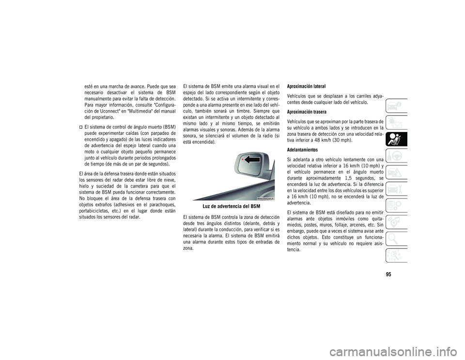 JEEP COMPASS 2020 Manual de Empleo y Cuidado (in Spanish) 95
esté en una marcha de avance. Puede que sea
necesario desactivar el sistema de BSM
manualmente para evitar la falta de detección.
Para mayor información, consulte "Configura-
ción JEEP COMPASS 2020 Manual de Empleo y Cuidado (in Spanish) 95
esté en una marcha de avance. Puede que sea
necesario desactivar el sistema de BSM
manualmente para evitar la falta de detección.
Para mayor información, consulte "Configura-
ción