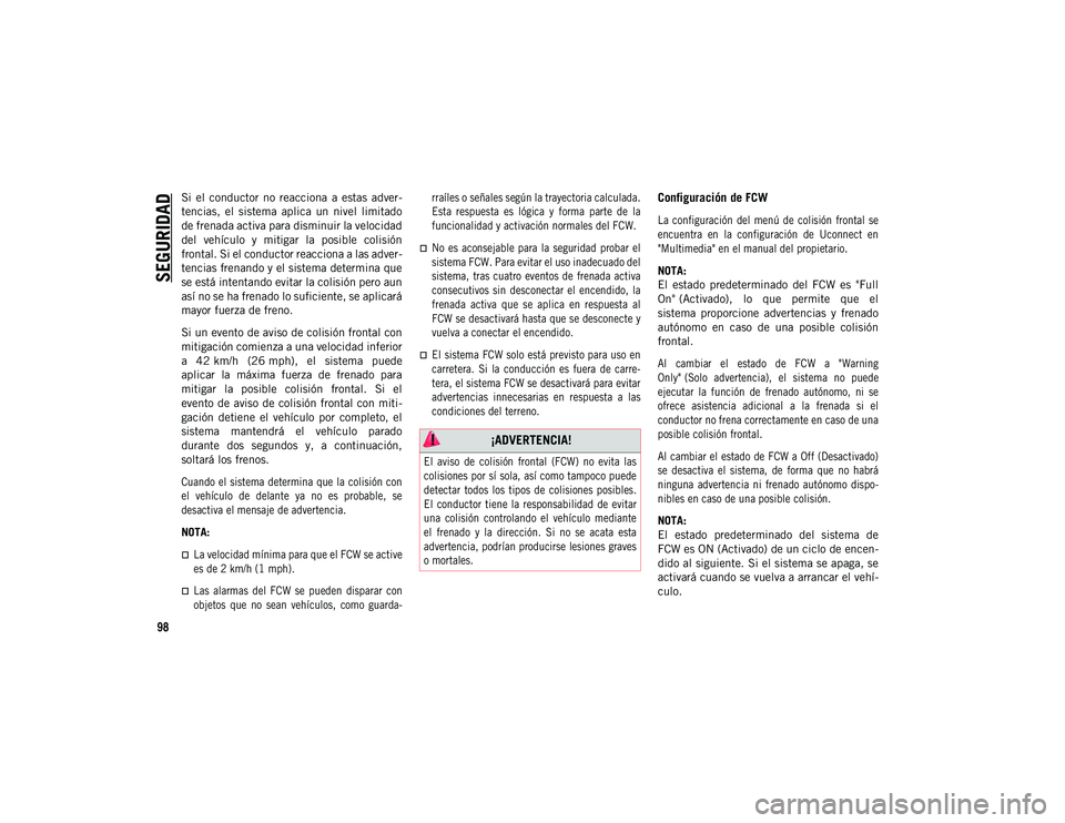 JEEP COMPASS 2020 Manual de Empleo y Cuidado (in Spanish) SEGURIDAD
98
Si el conductor no reacciona a estas adver-
tencias, el sistema aplica un nivel limitado
de frenada activa para disminuir la velocidad
del vehículo y mitigar la posible JEEP COMPASS 2020 Manual de Empleo y Cuidado (in Spanish) SEGURIDAD
98
Si el conductor no reacciona a estas adver-
tencias, el sistema aplica un nivel limitado
de frenada activa para disminuir la velocidad
del vehículo y mitigar la posible