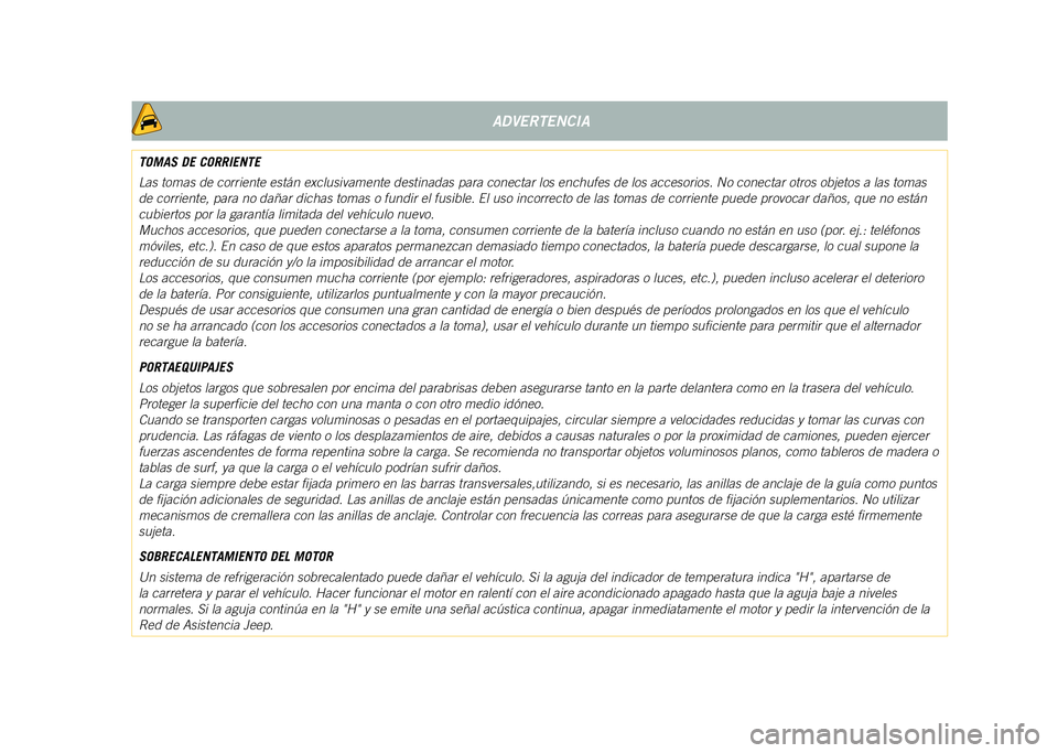 JEEP COMPASS 2021  Manual de Empleo y Cuidado (in Spanish) ADVERTENCIA
TOMAS DE CORRIENTE
Las tomas de corriente están exclusivamente destinadas para conectar \
los enchufes de los accesorios. No conectar otros objetos a las tomas 
de corriente, para no dañ