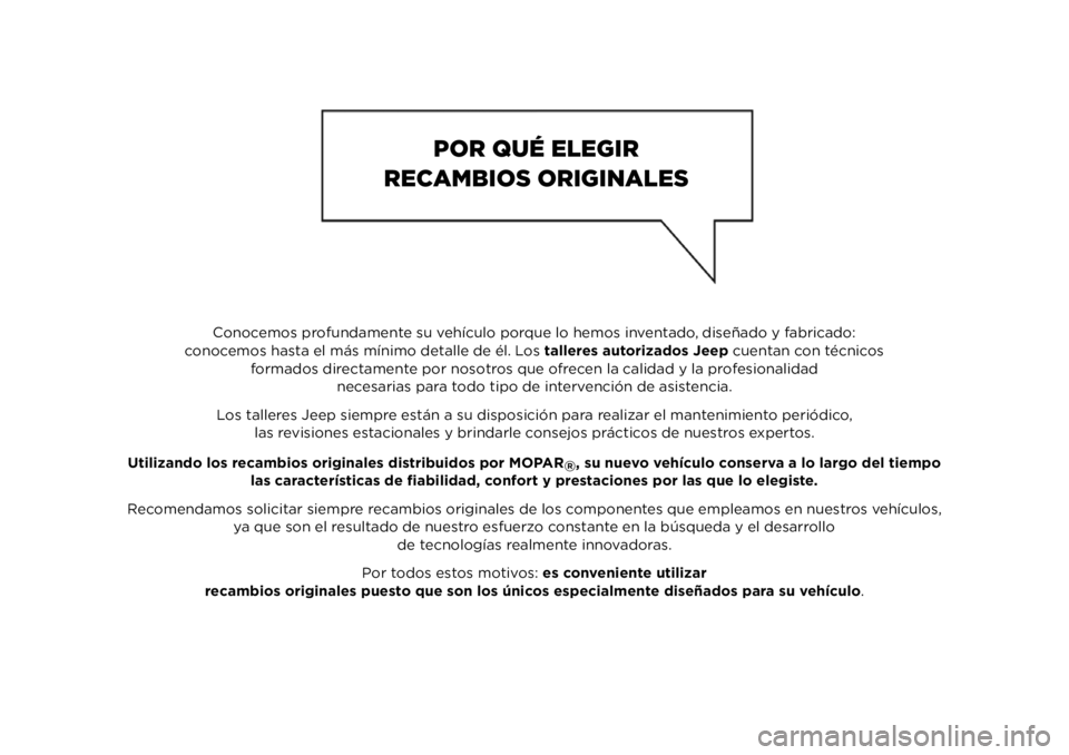 JEEP COMPASS 2021 Manual de Empleo y Cuidado (in Spanish) Conocemos profundamente su vehículo porque lo hemos inventado, diseñado y fabricado:
conocemos hasta el más mínimo detalle de él. Los talleres autorizados Jeep cuentan con técnicos
formados dir JEEP COMPASS 2021 Manual de Empleo y Cuidado (in Spanish) Conocemos profundamente su vehículo porque lo hemos inventado, diseñado y fabricado:
conocemos hasta el más mínimo detalle de él. Los talleres autorizados Jeep cuentan con técnicos
formados dir