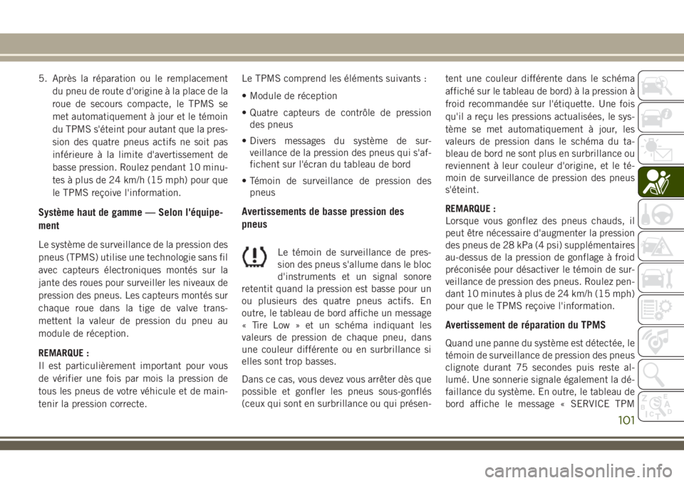 JEEP COMPASS 2018 Notice dentretien (in French) 5. Après la réparation ou le remplacement
du pneu de route d'origine à la place de la
roue de secours compacte, le TPMS se
met automatiquement à jour et le témoin
du TPMS s'éteint pour a JEEP COMPASS 2018 Notice dentretien (in French) 5. Après la réparation ou le remplacement
du pneu de route d'origine à la place de la
roue de secours compacte, le TPMS se
met automatiquement à jour et le témoin
du TPMS s'éteint pour a