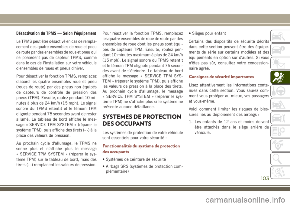 JEEP COMPASS 2018 Notice dentretien (in French) Désactivation du TPMS — Selon l'équipement
Le TPMS peut être désactivé en cas de rempla-
cement des quatre ensembles de roue et pneu
de route par des ensembles de roue et pneu qui
ne possè JEEP COMPASS 2018 Notice dentretien (in French) Désactivation du TPMS — Selon l'équipement
Le TPMS peut être désactivé en cas de rempla-
cement des quatre ensembles de roue et pneu
de route par des ensembles de roue et pneu qui
ne possè