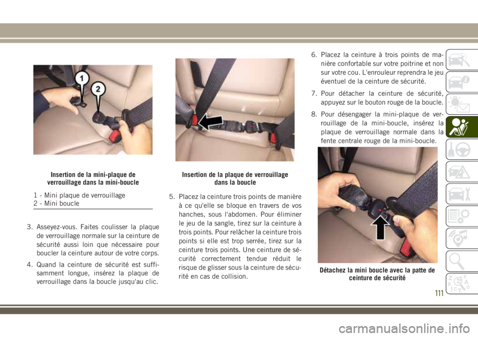 JEEP COMPASS 2018 Notice dentretien (in French) 3. Asseyez-vous. Faites coulisser la plaque
de verrouillage normale sur la ceinture de
sécurité aussi loin que nécessaire pour
boucler la ceinture autour de votre corps.
4. Quand la ceinture de sé JEEP COMPASS 2018 Notice dentretien (in French) 3. Asseyez-vous. Faites coulisser la plaque
de verrouillage normale sur la ceinture de
sécurité aussi loin que nécessaire pour
boucler la ceinture autour de votre corps.
4. Quand la ceinture de sé