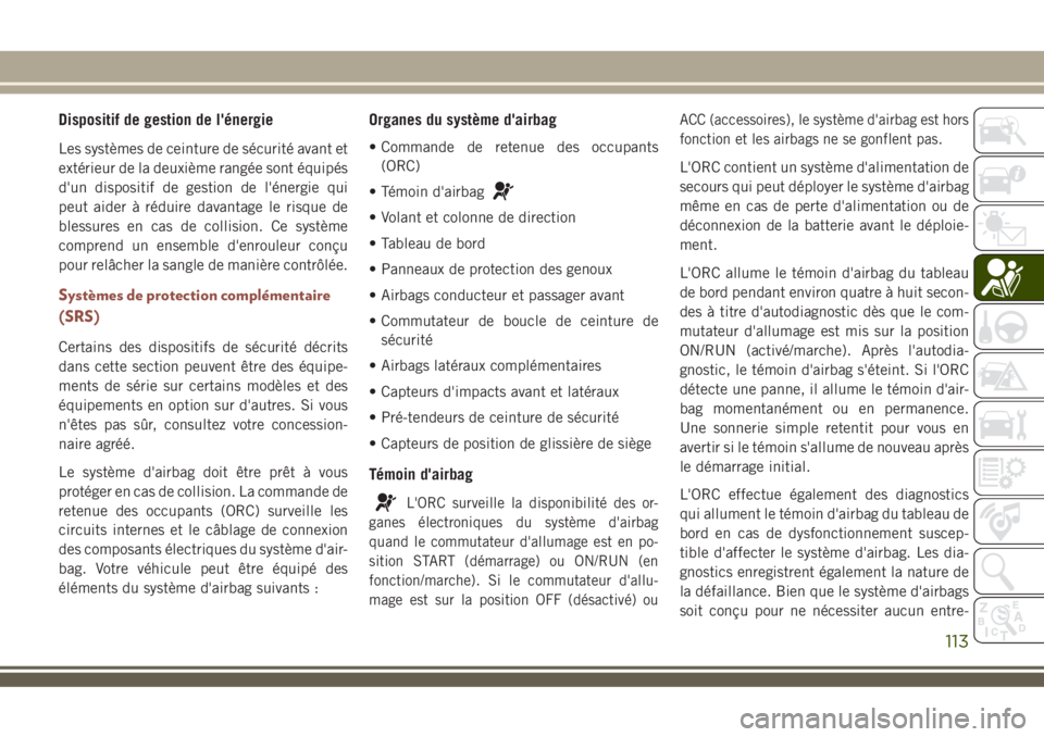 JEEP COMPASS 2018 Notice dentretien (in French) Dispositif de gestion de l'énergie
Les systèmes de ceinture de sécurité avant et
extérieur de la deuxième rangée sont équipés
d'un dispositif de gestion de l'énergie qui
peut aid JEEP COMPASS 2018 Notice dentretien (in French) Dispositif de gestion de l'énergie
Les systèmes de ceinture de sécurité avant et
extérieur de la deuxième rangée sont équipés
d'un dispositif de gestion de l'énergie qui
peut aid