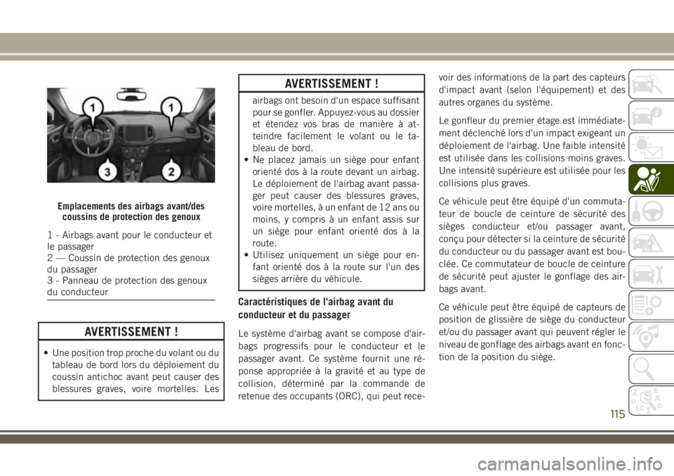 JEEP COMPASS 2018 Notice dentretien (in French) AVERTISSEMENT !
• Une position trop proche du volant ou du
tableau de bord lors du déploiement du
coussin antichoc avant peut causer des
blessures graves, voire mortelles. Les
AVERTISSEMENT !
airba JEEP COMPASS 2018 Notice dentretien (in French) AVERTISSEMENT !
• Une position trop proche du volant ou du
tableau de bord lors du déploiement du
coussin antichoc avant peut causer des
blessures graves, voire mortelles. Les
AVERTISSEMENT !
airba