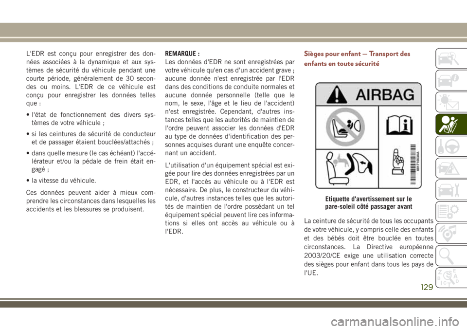JEEP COMPASS 2018 Notice dentretien (in French) L'EDR est conçu pour enregistrer des don-
nées associées à la dynamique et aux sys-
tèmes de sécurité du véhicule pendant une
courte période, généralement de 30 secon-
des ou moins. L JEEP COMPASS 2018 Notice dentretien (in French) L'EDR est conçu pour enregistrer des don-
nées associées à la dynamique et aux sys-
tèmes de sécurité du véhicule pendant une
courte période, généralement de 30 secon-
des ou moins. L