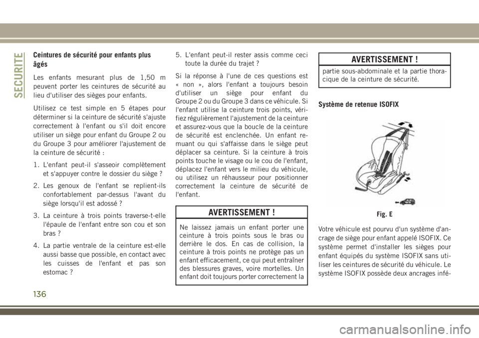 JEEP COMPASS 2018 Notice dentretien (in French) Ceintures de sécurité pour enfants plus
âgés
Les enfants mesurant plus de 1,50 m
peuvent porter les ceintures de sécurité au
lieu d'utiliser des sièges pour enfants.
Utilisez ce test simple JEEP COMPASS 2018 Notice dentretien (in French) Ceintures de sécurité pour enfants plus
âgés
Les enfants mesurant plus de 1,50 m
peuvent porter les ceintures de sécurité au
lieu d'utiliser des sièges pour enfants.
Utilisez ce test simple