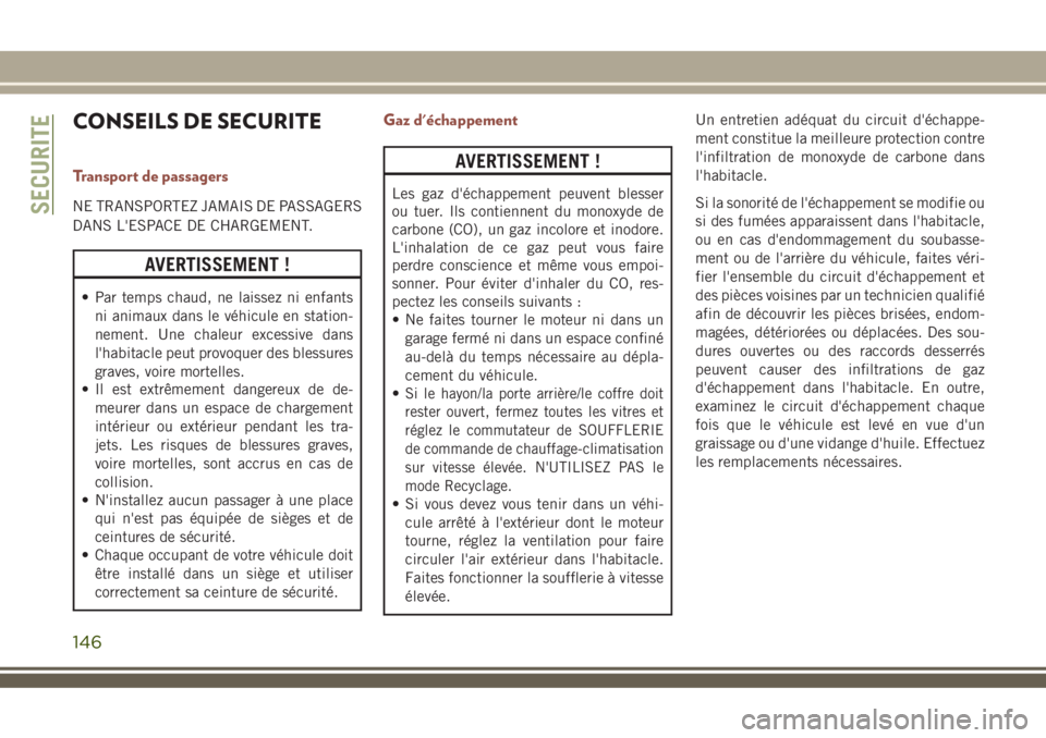 JEEP COMPASS 2018 Notice dentretien (in French) CONSEILS DE SECURITE
Transport de passagers
NE TRANSPORTEZ JAMAIS DE PASSAGERS
DANS L'ESPACE DE CHARGEMENT.
AVERTISSEMENT !
• Par temps chaud, ne laissez ni enfants
ni animaux dans le véhicule JEEP COMPASS 2018 Notice dentretien (in French) CONSEILS DE SECURITE
Transport de passagers
NE TRANSPORTEZ JAMAIS DE PASSAGERS
DANS L'ESPACE DE CHARGEMENT.
AVERTISSEMENT !
• Par temps chaud, ne laissez ni enfants
ni animaux dans le véhicule