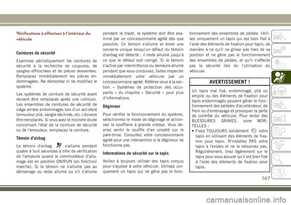 JEEP COMPASS 2018 Notice dentretien (in French) Vérifications à effectuer à l'intérieur du
véhicule
Ceintures de sécurité
Examinez périodiquement les ceintures de
sécurité à la recherche de coupures, de
sangles effilochées et de pià JEEP COMPASS 2018 Notice dentretien (in French) Vérifications à effectuer à l'intérieur du
véhicule
Ceintures de sécurité
Examinez périodiquement les ceintures de
sécurité à la recherche de coupures, de
sangles effilochées et de piÃ