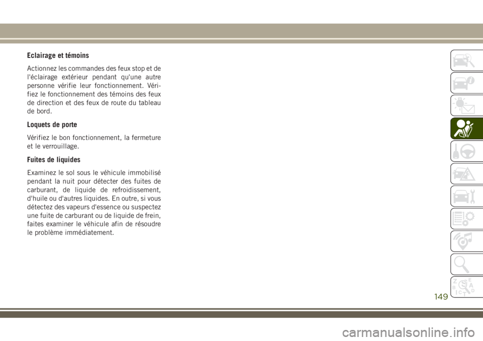 JEEP COMPASS 2018 Notice dentretien (in French) Eclairage et témoins
Actionnez les commandes des feux stop et de
l'éclairage extérieur pendant qu'une autre
personne vérifie leur fonctionnement. Véri-
fiez le fonctionnement des témoins JEEP COMPASS 2018 Notice dentretien (in French) Eclairage et témoins
Actionnez les commandes des feux stop et de
l'éclairage extérieur pendant qu'une autre
personne vérifie leur fonctionnement. Véri-
fiez le fonctionnement des témoins