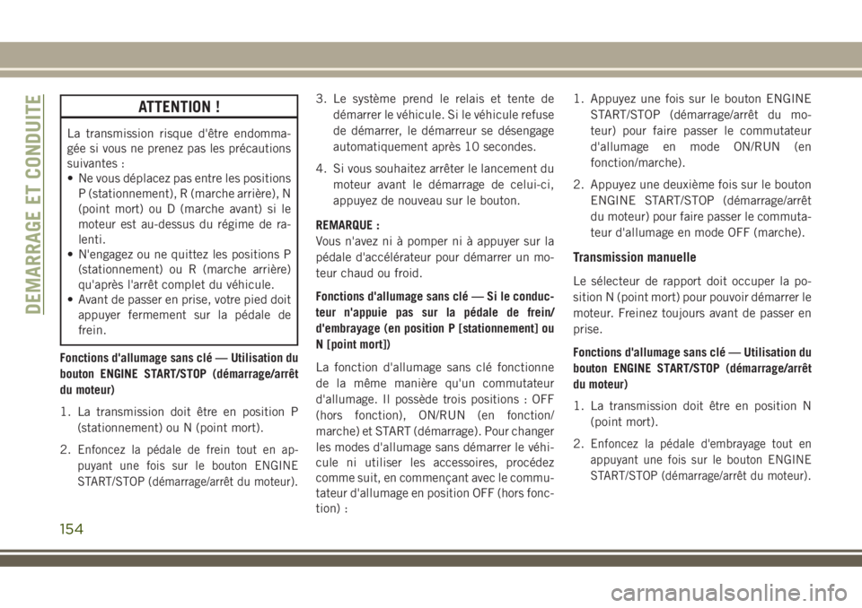 JEEP COMPASS 2018 Notice dentretien (in French) ATTENTION !
La transmission risque d'être endomma-
gée si vous ne prenez pas les précautions
suivantes :
• Ne vous déplacez pas entre les positions
P (stationnement), R (marche arrière), N
JEEP COMPASS 2018 Notice dentretien (in French) ATTENTION !
La transmission risque d'être endomma-
gée si vous ne prenez pas les précautions
suivantes :
• Ne vous déplacez pas entre les positions
P (stationnement), R (marche arrière), N