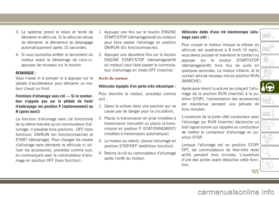 JEEP COMPASS 2018 Notice dentretien (in French) 3. Le système prend le relais et tente de
démarrer le véhicule. Si le véhicule refuse
de démarrer, le démarreur se désengage
automatiquement après 10 secondes.
4. Si vous souhaitez arrêter le JEEP COMPASS 2018 Notice dentretien (in French) 3. Le système prend le relais et tente de
démarrer le véhicule. Si le véhicule refuse
de démarrer, le démarreur se désengage
automatiquement après 10 secondes.
4. Si vous souhaitez arrêter le