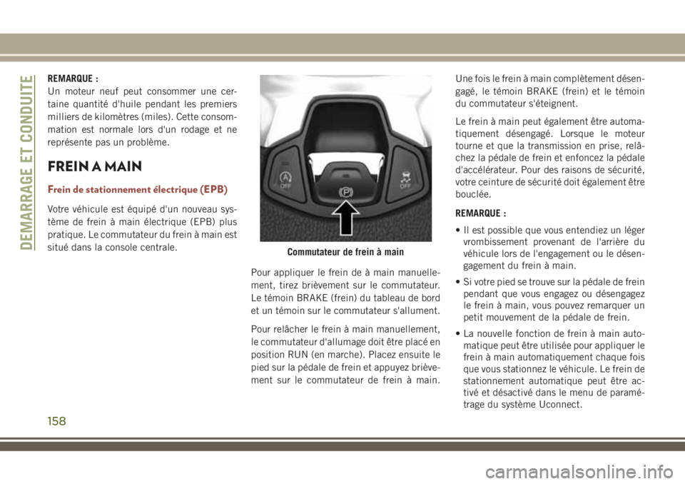 JEEP COMPASS 2018 Notice dentretien (in French) REMARQUE :
Un moteur neuf peut consommer une cer-
taine quantité d'huile pendant les premiers
milliers de kilomètres (miles). Cette consom-
mation est normale lors d'un rodage et ne
représe JEEP COMPASS 2018 Notice dentretien (in French) REMARQUE :
Un moteur neuf peut consommer une cer-
taine quantité d'huile pendant les premiers
milliers de kilomètres (miles). Cette consom-
mation est normale lors d'un rodage et ne
représe