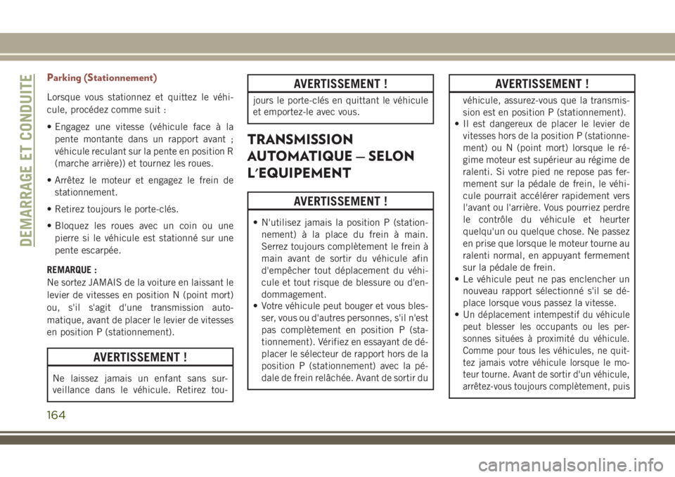 JEEP COMPASS 2018 Notice dentretien (in French) Parking (Stationnement)
Lorsque vous stationnez et quittez le véhi-
cule, procédez comme suit :
• Engagez une vitesse (véhicule face à la
pente montante dans un rapport avant ;
véhicule reculan JEEP COMPASS 2018 Notice dentretien (in French) Parking (Stationnement)
Lorsque vous stationnez et quittez le véhi-
cule, procédez comme suit :
• Engagez une vitesse (véhicule face à la
pente montante dans un rapport avant ;
véhicule reculan