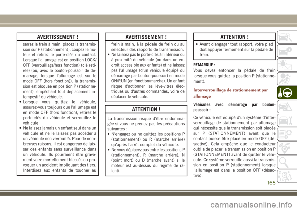 JEEP COMPASS 2018 Notice dentretien (in French) AVERTISSEMENT !
serrez le frein à main, placez la transmis-
sion sur P (stationnement), coupez le mo-
teur et retirez le porte-clés du contact.
Lorsque l'allumage est en position LOCK/
OFF (verr JEEP COMPASS 2018 Notice dentretien (in French) AVERTISSEMENT !
serrez le frein à main, placez la transmis-
sion sur P (stationnement), coupez le mo-
teur et retirez le porte-clés du contact.
Lorsque l'allumage est en position LOCK/
OFF (verr